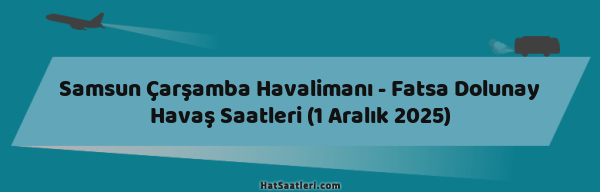 Samsun Çarşamba Havalimanı - Fatsa Dolunay Havaş Saatleri (1 Aralık 2025)